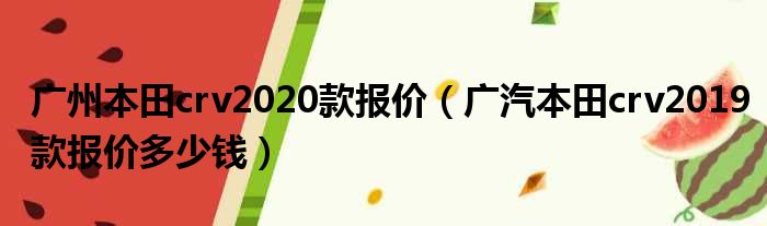 广州本田crv2020款报价（广汽本田crv2019款报价多少钱）