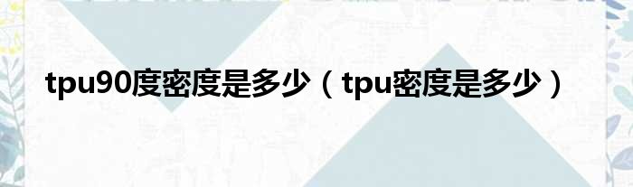 tpu90度密度是多少（tpu密度是多少）