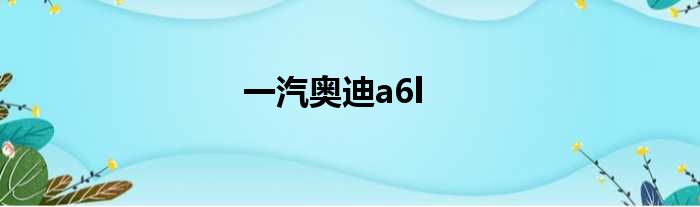 一汽奥迪a6l