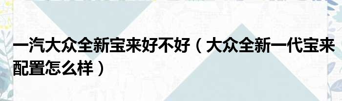 一汽大众全新宝来好不好（大众全新一代宝来配置怎么样）