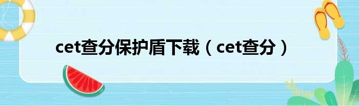 cet查分保护盾下载（cet查分）