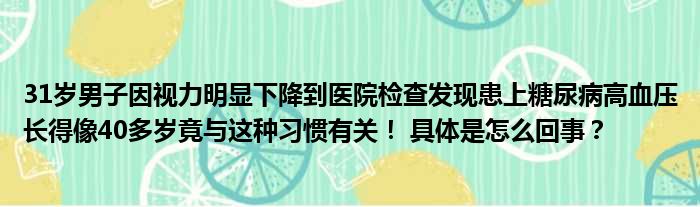 31岁男子因视力明显下降到医院检查发现患上糖尿病高血压长得像40多岁竟与这种习惯有关！ 具体是怎么回事？