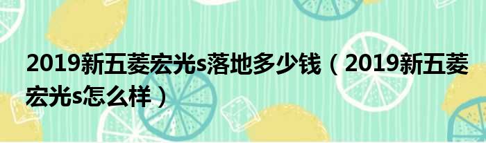 2019新五菱宏光s落地多少钱（2019新五菱宏光s怎么样）