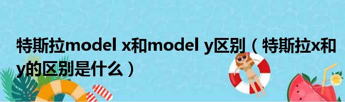 特斯拉model x和model y区别（特斯拉x和y的区别是什么）