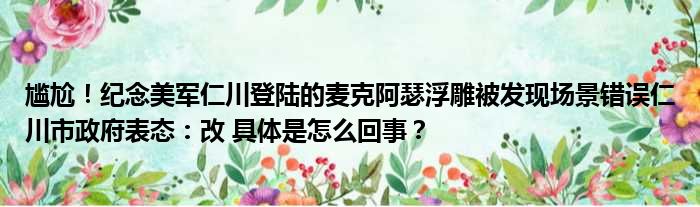 尴尬！纪念美军仁川登陆的麦克阿瑟浮雕被发现场景错误仁川市政府表态：改 具体是怎么回事？