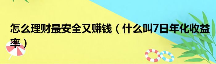 怎么理财最安全又赚钱（什么叫7日年化收益率）