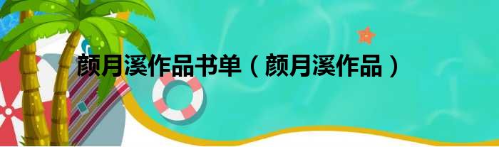 颜月溪作品书单（颜月溪作品）