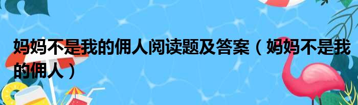 妈妈不是我的佣人阅读题及答案（妈妈不是我的佣人）