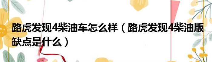 路虎发现4柴油车怎么样（路虎发现4柴油版缺点是什么）