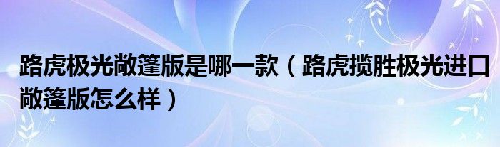 路虎极光敞篷版是哪一款（路虎揽胜极光进口敞篷版怎么样）