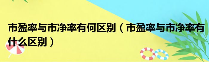 市盈率与市净率有何区别（市盈率与市净率有什么区别）