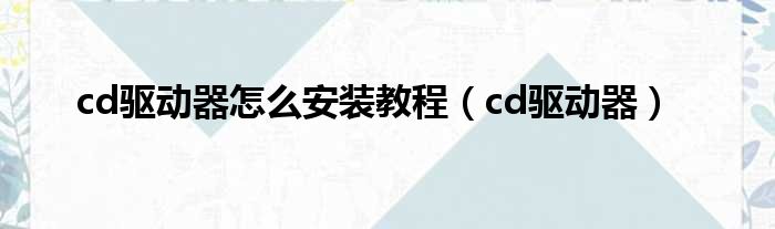 cd驱动器怎么安装教程（cd驱动器）