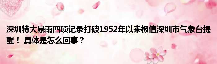 深圳特大暴雨四项记录打破1952年以来极值深圳市气象台提醒！ 具体是怎么回事？