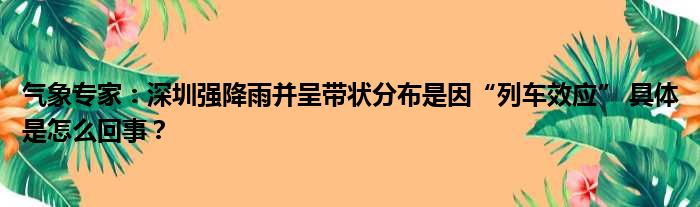 气象专家：深圳强降雨并呈带状分布是因“列车效应” 具体是怎么回事？