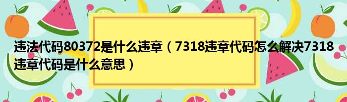 违法代码80372是什么违章（7318违章代码怎么解决7318违章代码是什么意思）