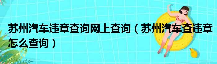 苏州汽车违章查询网上查询（苏州汽车查违章怎么查询）