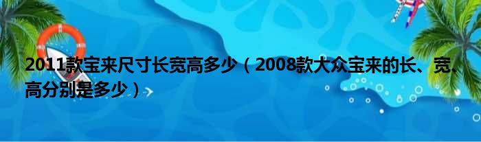 2011款宝来尺寸长宽高多少（2008款大众宝来的长、宽、高分别是多少）