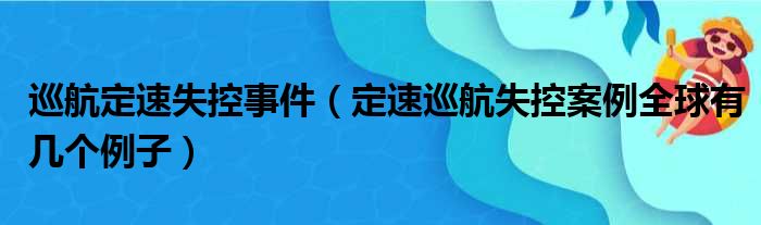 巡航定速失控事件（定速巡航失控案例全球有几个例子）