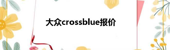 大众crossblue报价