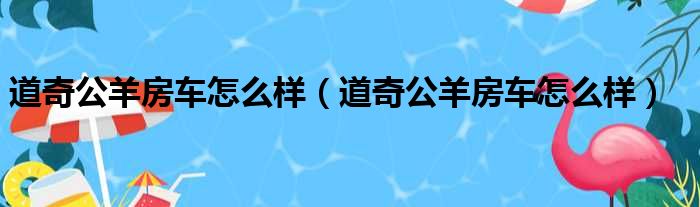 道奇公羊房车怎么样（道奇公羊房车怎么样）