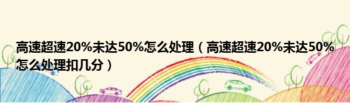 高速超速20%未达50%怎么处理（高速超速20%未达50%怎么处理扣几分）