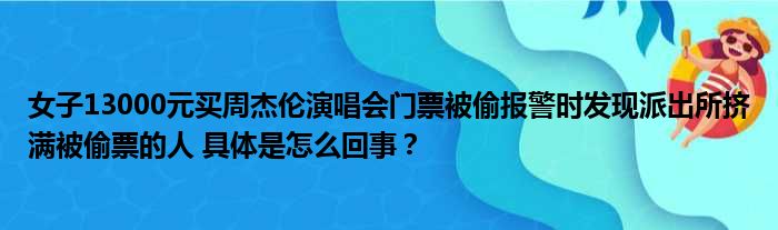 女子13000元买周杰伦演唱会门票被偷报警时发现派出所挤满被偷票的人 具体是怎么回事？