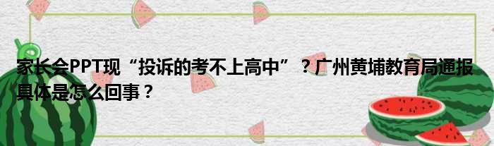 家长会PPT现“投诉的考不上高中”？广州黄埔教育局通报 具体是怎么回事？