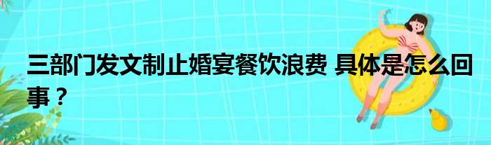 三部门发文制止婚宴餐饮浪费 具体是怎么回事？