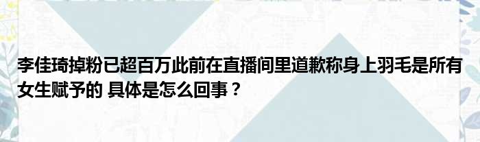 李佳琦掉粉已超百万此前在直播间里道歉称身上羽毛是所有女生赋予的 具体是怎么回事？