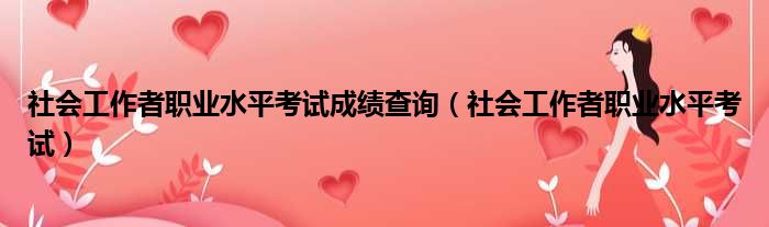 社会工作者职业水平考试成绩查询（社会工作者职业水平考试）