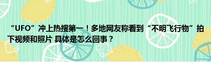 “UFO”冲上热搜第一！多地网友称看到“不明飞行物”拍下视频和照片 具体是怎么回事？