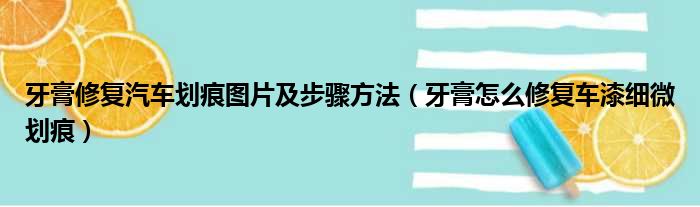 牙膏修复汽车划痕图片及步骤方法（牙膏怎么修复车漆细微划痕）