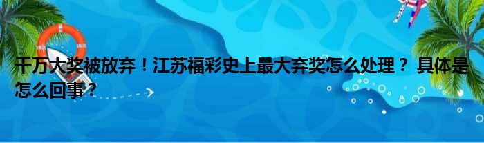 千万大奖被放弃！江苏福彩史上最大弃奖怎么处理？ 具体是怎么回事？