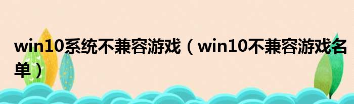 win10系统不兼容游戏（win10不兼容游戏名单）