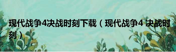 现代战争4决战时刻下载（现代战争4 决战时刻）