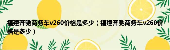 福建奔驰商务车v260价格是多少（福建奔驰商务车v260价格是多少）