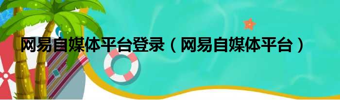 网易自媒体平台登录（网易自媒体平台）