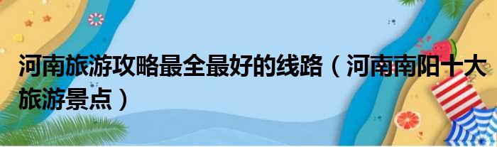 河南旅游攻略最全最好的线路（河南南阳十大旅游景点）