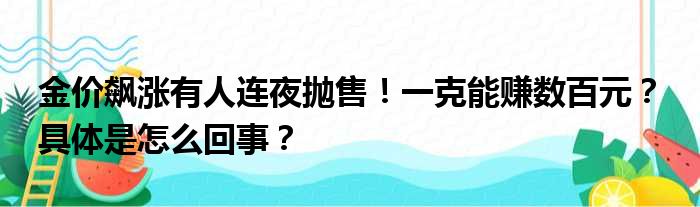 金价飙涨有人连夜抛售！一克能赚数百元？ 具体是怎么回事？