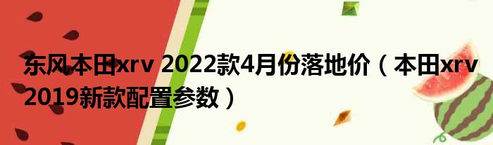 东风本田xrv 2022款4月份落地价（本田xrv2019新款配置参数）