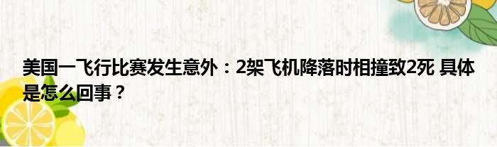 美国一飞行比赛发生意外：2架飞机降落时相撞致2死 具体是怎么回事？