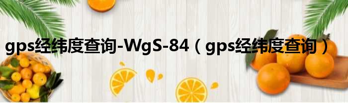 gps经纬度查询-WgS-84（gps经纬度查询）