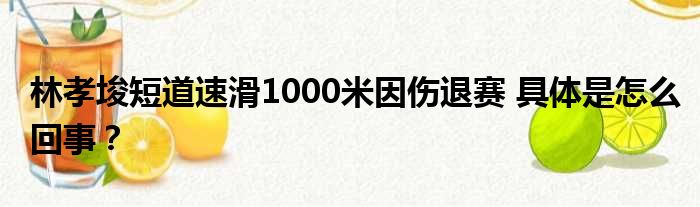 林孝埈短道速滑1000米因伤退赛 具体是怎么回事？