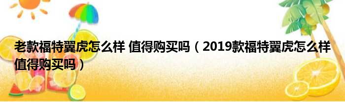 老款福特翼虎怎么样 值得购买吗（2019款福特翼虎怎么样值得购买吗）