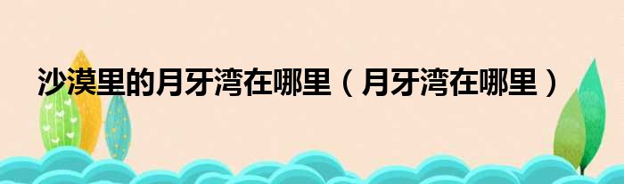 沙漠里的月牙湾在哪里（月牙湾在哪里）