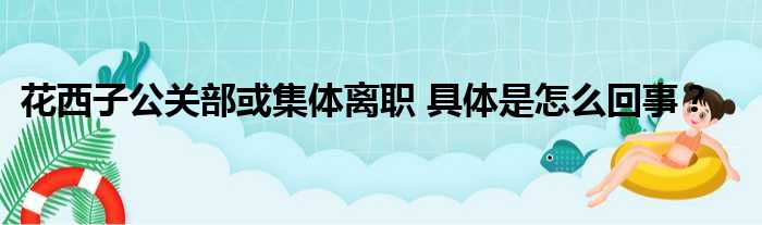 花西子公关部或集体离职 具体是怎么回事？