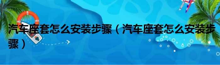 汽车座套怎么安装步骤（汽车座套怎么安装步骤）