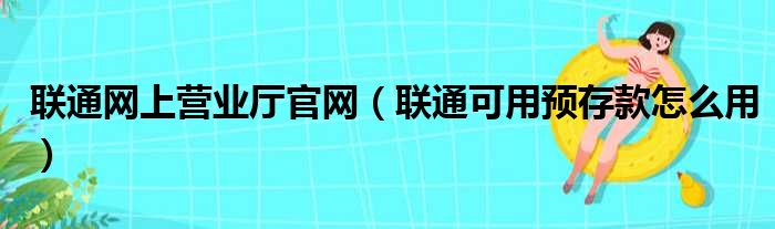 联通网上营业厅官网（联通可用预存款怎么用）