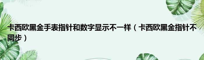 卡西欧黑金手表指针和数字显示不一样（卡西欧黑金指针不同步）