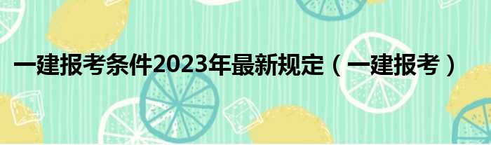 一建报考条件2023年最新规定（一建报考）